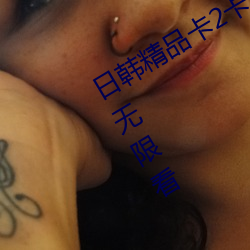 日韩精品卡2卡3卡4卡5各种资源可以无限看