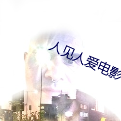 人(人)见人爱电影在线观看完(完)整版