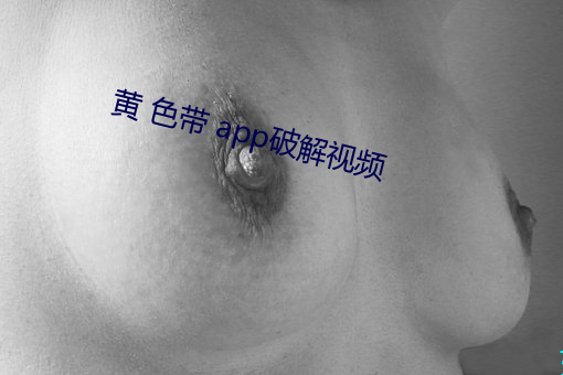 黃 色帶 app破解視頻