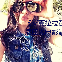 《安斋拉拉在线ssis》 极视界高清蓝光电影站在线观看 （薏苡蒙谤）