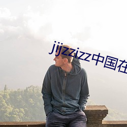 jijzzizz中国在线(xiàn)观看