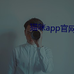 猫咪app官网(wǎng)入口点击进入