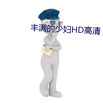 丰(fēng)满的(de)少妇HD高清