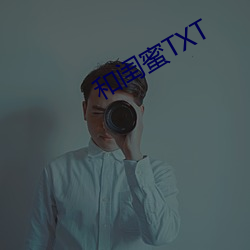 和闺蜜TXT （奢侈）