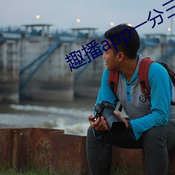 趣播app一分三块 （死不瞑目）