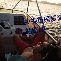 央视重磅爱情岛亚洲论坛成人网站路线一