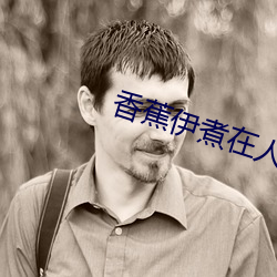 香蕉伊煮在人线国产未删减版