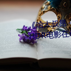 《哈大叔昂～哈昂够了太多了》 HDR电影在线观看