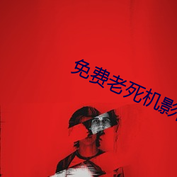 免费老死(死)机影(影)院
