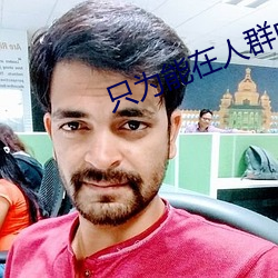 只为能在人群中多看你一眼