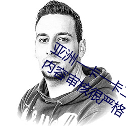亚洲一卡(kǎ)一卡二新区(qū)乱(luàn)码无人区二直(zhí)播(bō)内(nèi)容审核很严(yán)格