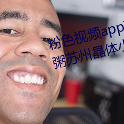 粉(fěn)色(sè)视频app在线无限看免费丝瓜粥苏州晶体小(xiǎo)程(chéng)序(xù)下载(zài) v3.3