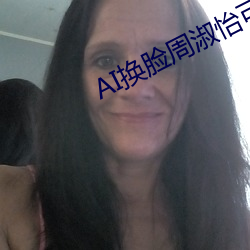 AI换(換)脸周淑怡可以冲的