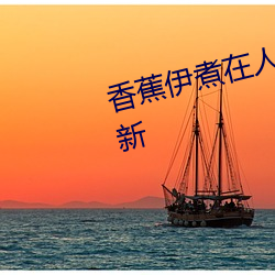 香蕉(蕉)伊煮在(在)人(人)线国产(産)入口:每(每)日(日)更(更)新