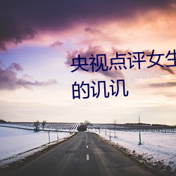 央视(shì)点(diǎn)评女生让(ràng)男生随便(biàn)诵自己的讥讥(jī)