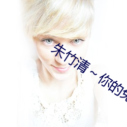 朱竹清～你的兔子软水开始免费提供 （滔滔不绝）