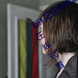 《麻花豆传媒剧在线MV免费》免费不卡在线观看