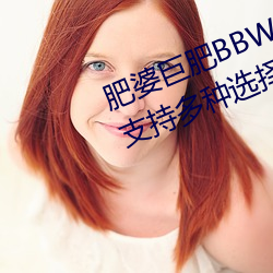 肥婆巨肥BBWBBWBBW國語測評:支持多種選擇