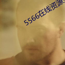 5566在线资源(源)免费播(播)放