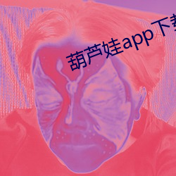 葫芦娃app下载免费下载(zài)直播