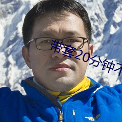带(dài)套20分(fēn)钟不带套3分钟