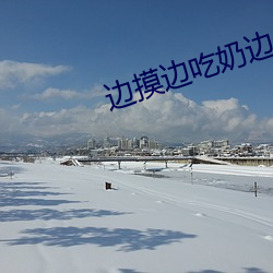 邊摸邊吃奶邊做很爽視頻免