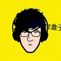 大秀(秀)平台盒子(子)