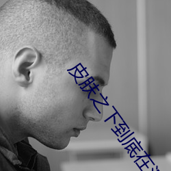 皮(皮)肤之(之)下到底在演(演)什(什)么