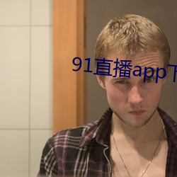 91直播(播)app下载