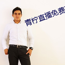 青(青)柠直(直)播免(免)费高清视频