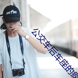公交车后车座的疯狂的做细 （权标）