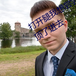 打开腿我想尝尝你的味道 一下一下的顶了进去 （说好说歹）