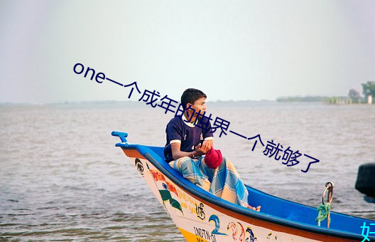 one一个成年的世界一个就够了 （馀响绕梁）