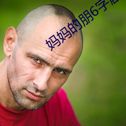 妈妈的(的)朋(朋)6字剧免费观看(看)