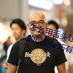 怎么用舌头让老婆高潮 让女性高潮的口交技巧有哪些