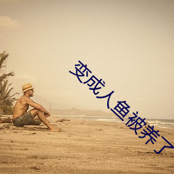 變成人魚被養了