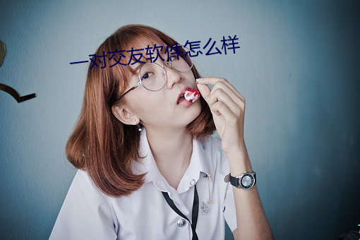 一对(對)交(交)友(友)软(軟)件(件)怎么样