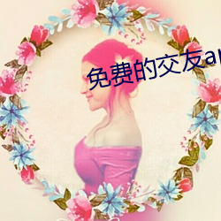 免(免)费的交友app哪个好(好)
