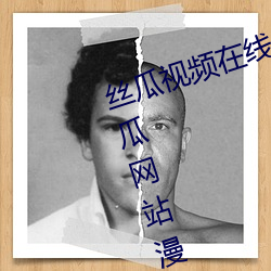 丝瓜视频在线无限看丝瓜ios视频丝瓜网站漫画