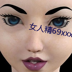 女人精69xxxxxx视频 （大溜）