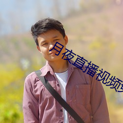 月夜直播视频免费观看 （齿少心锐）