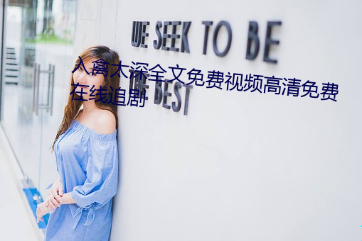 入禽太(太)深全(全)文免费(費)视频高(高)清免(免)费在线追剧