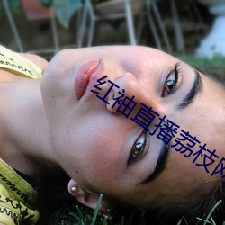 红袖直播荔枝网 （产物）
