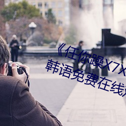 《任(任)你躁X7X7X7X7在线(線)观看(看)》BD韩(韓)语免费(費)在(在)线(線)观看