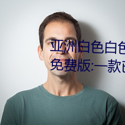 亚洲白色白色白色白斑发布永久免费版:一款已经完成更新维