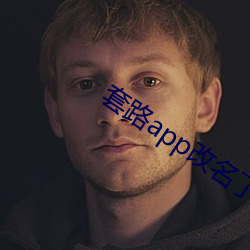 套路(路)app改(改)名了?