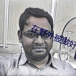 在野外(外)被(被)做好爽