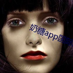 奶(奶)糖app国际版(版)