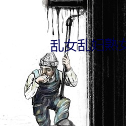 乱女(女)乱妇熟女熟(熟)妇色综(綜)合(合)网