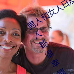 男人和女人日皮(男人和我希望全世界女人都很幸福的日批男女)